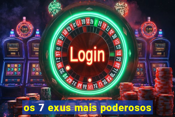 os 7 exus mais poderosos